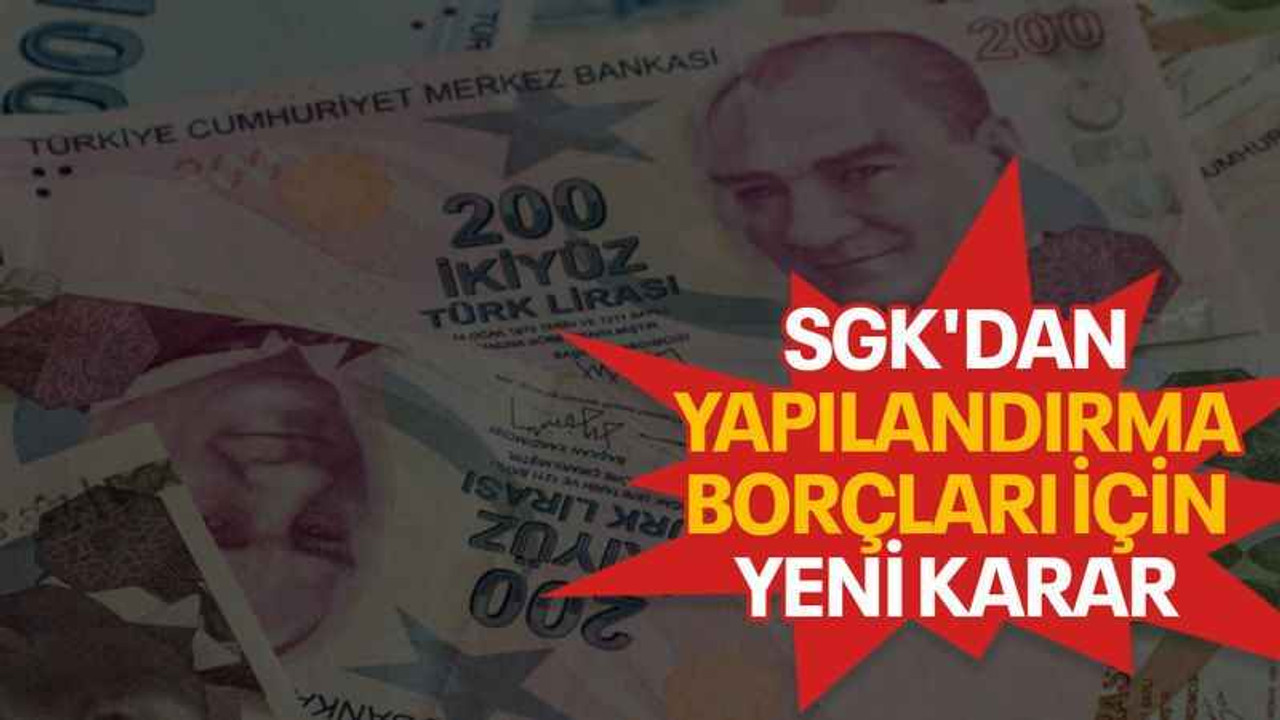 SGK'dan yapılandırma borçları için yeni karar